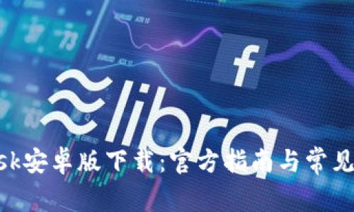 MetaMask安卓版下载：官方指南与常见问题解答