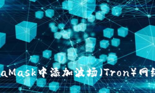 如何在MetaMask中添加波场（Tron）网络：详细指南