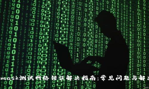Metamask测试网络错误解决指南：常见问题与解决方案