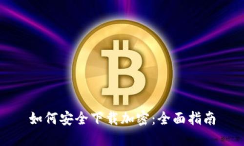 如何安全下载加密：全面指南
